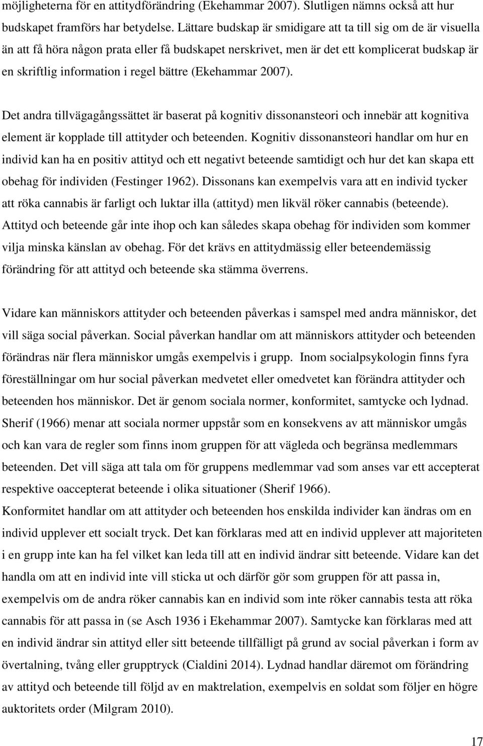 (Ekehammar 2007). Det andra tillvägagångssättet är baserat på kognitiv dissonansteori och innebär att kognitiva element är kopplade till attityder och beteenden.