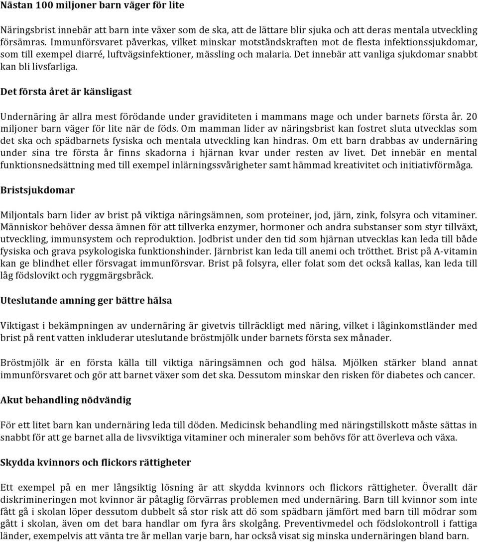 Det innebär att vanliga sjukdomar snabbt kan bli livsfarliga. Det första året är känsligast Undernäring är allra mest förödande under graviditeten i mammans mage och under barnets första år.