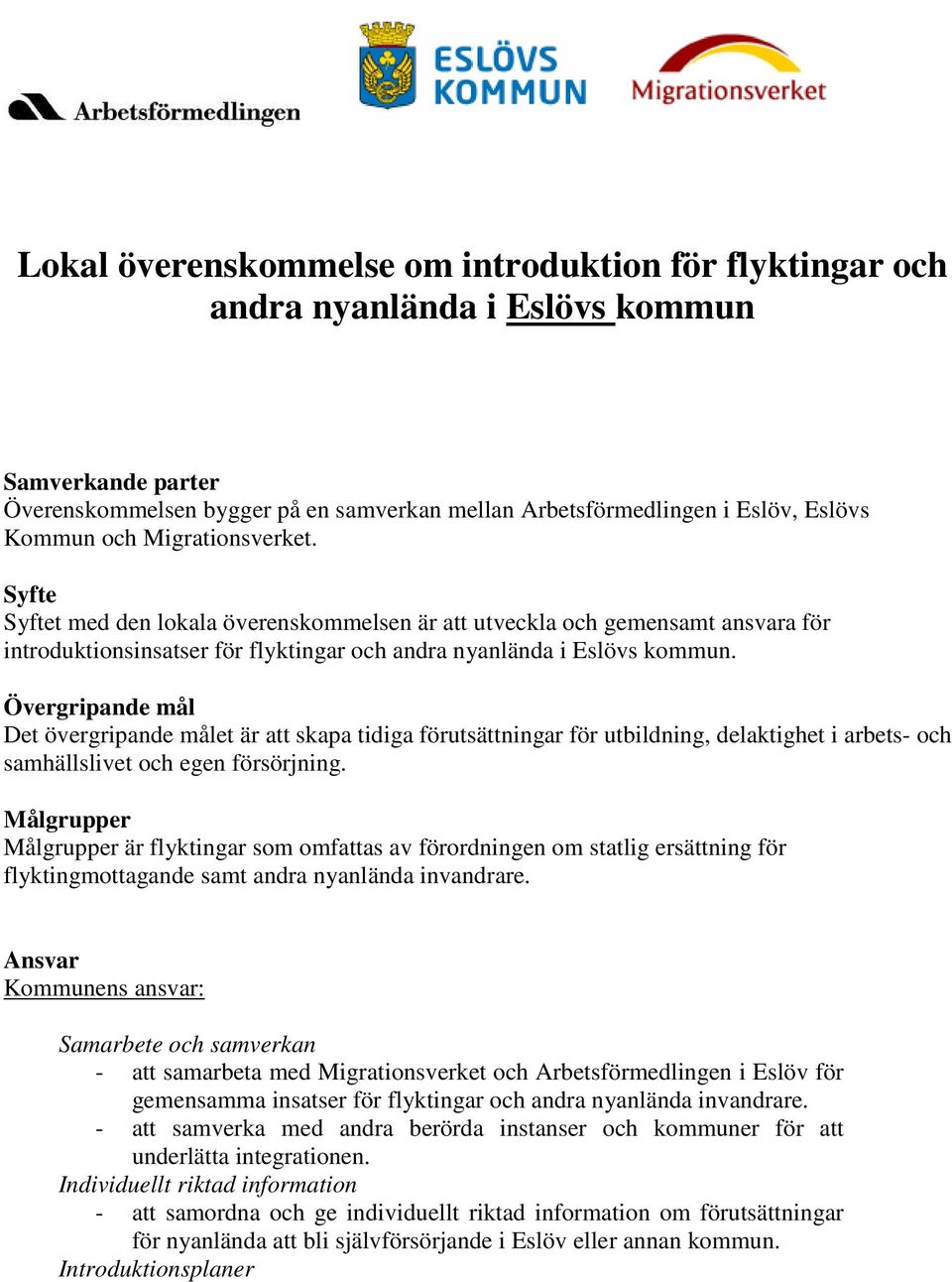 Övergripande mål Det övergripande målet är att skapa tidiga förutsättningar för utbildning, delaktighet i arbets- och samhällslivet och egen försörjning.