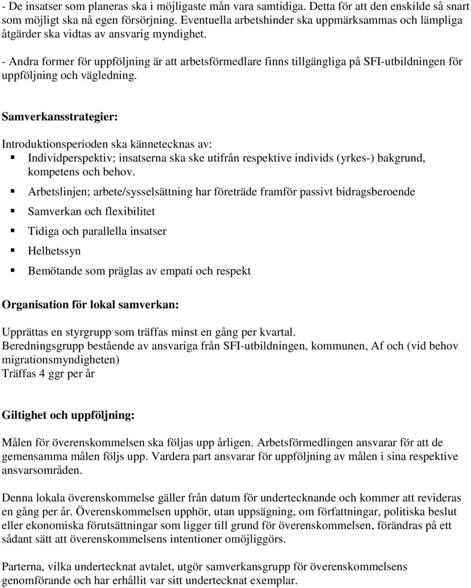 - Andra former för uppföljning är att arbetsförmedlare finns tillgängliga på SFI-utbildningen för uppföljning och vägledning.