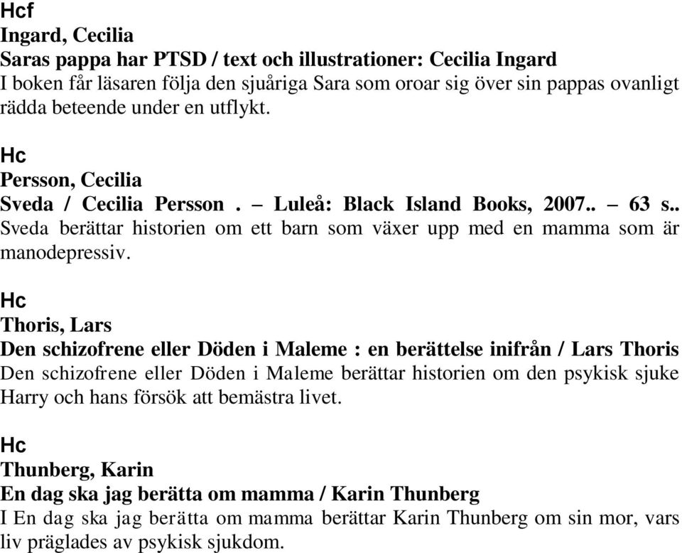 Hc Thoris, Lars Den schizofrene eller Döden i Maleme : en berättelse inifrån / Lars Thoris Den schizofrene eller Döden i Maleme berättar historien om den psykisk sjuke Harry och hans försök