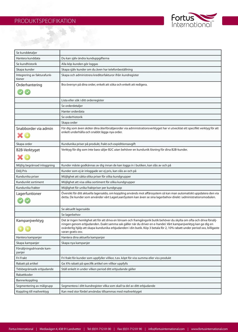 Snabborder via admin Lista eller sök i ditt orderregister Se orderdetaljer Hanter orderdata Se orderhistorik Skapa order För dig som även sköter dina återförsäljarorder via administrationsverktyget