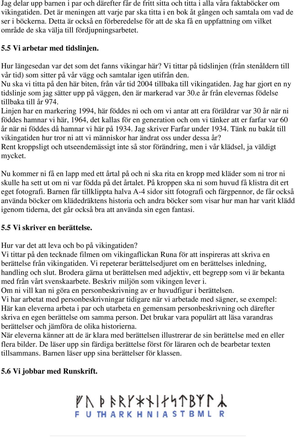 Detta är också en förberedelse för att de ska få en uppfattning om vilket område de ska välja till fördjupningsarbetet. 5.5 Vi arbetar med tidslinjen.