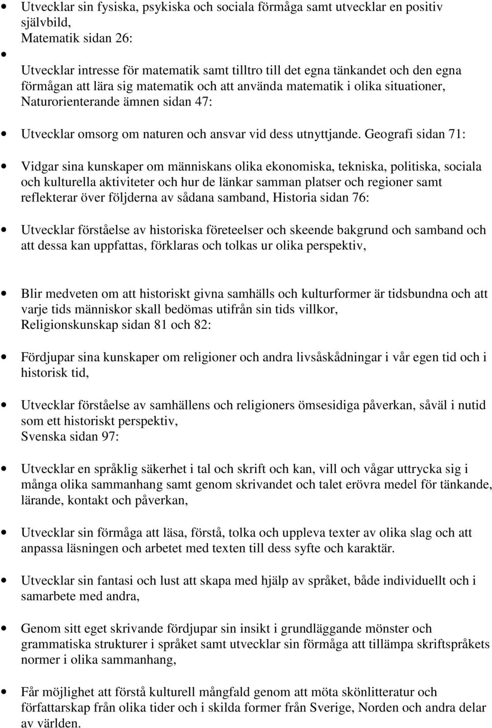 Geografi sidan 71: Vidgar sina kunskaper om människans olika ekonomiska, tekniska, politiska, sociala och kulturella aktiviteter och hur de länkar samman platser och regioner samt reflekterar över