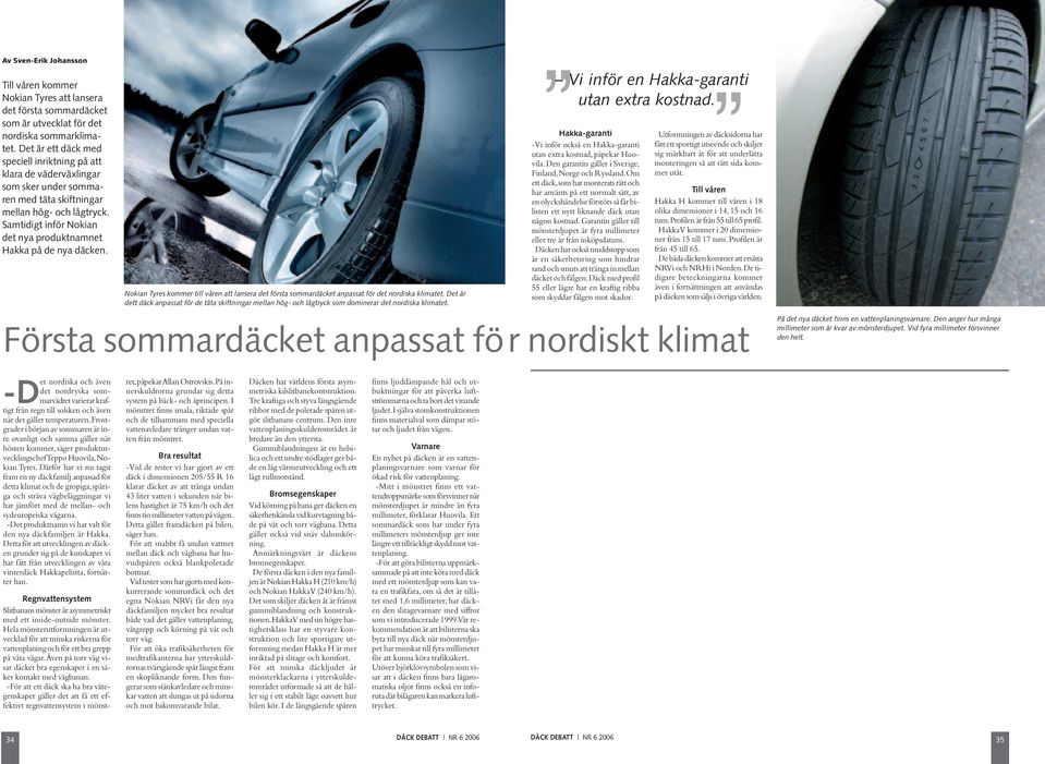 Samtidigt inför Nokian det nya produktnamnet Hakka på de nya däcken. Nokian Tyres kommer till våren att lansera det första sommardäcket anpassat för det nordiska klimatet.