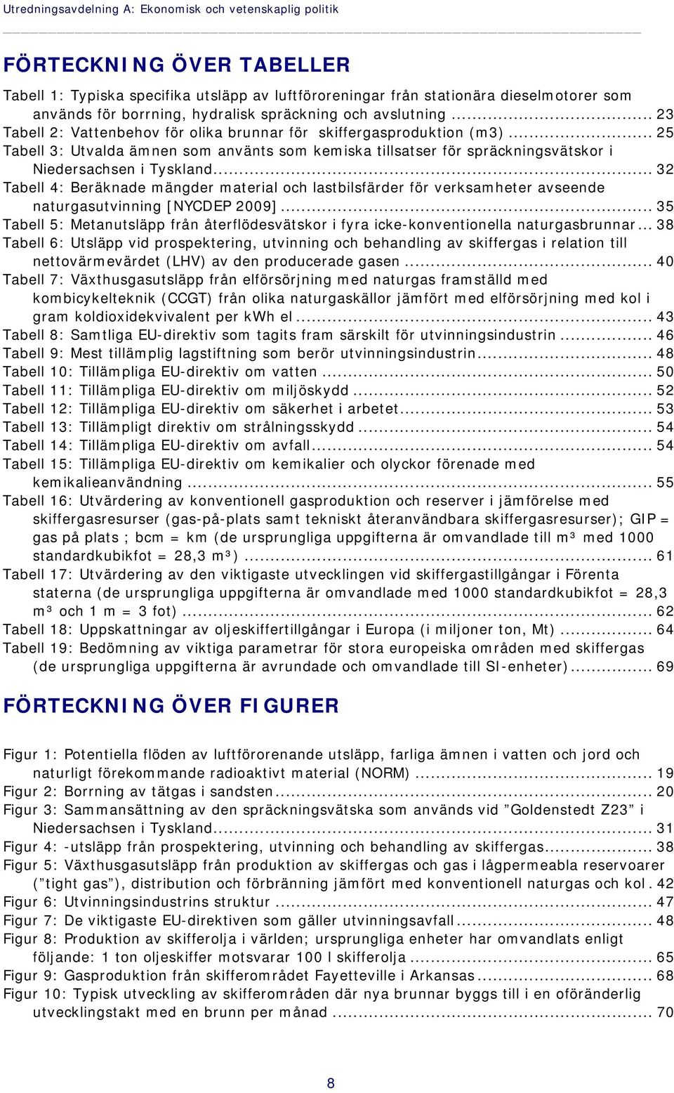 .. 25 Tabell 3: Utvalda ämnen som använts som kemiska tillsatser för spräckningsvätskor i Niedersachsen i Tyskland.