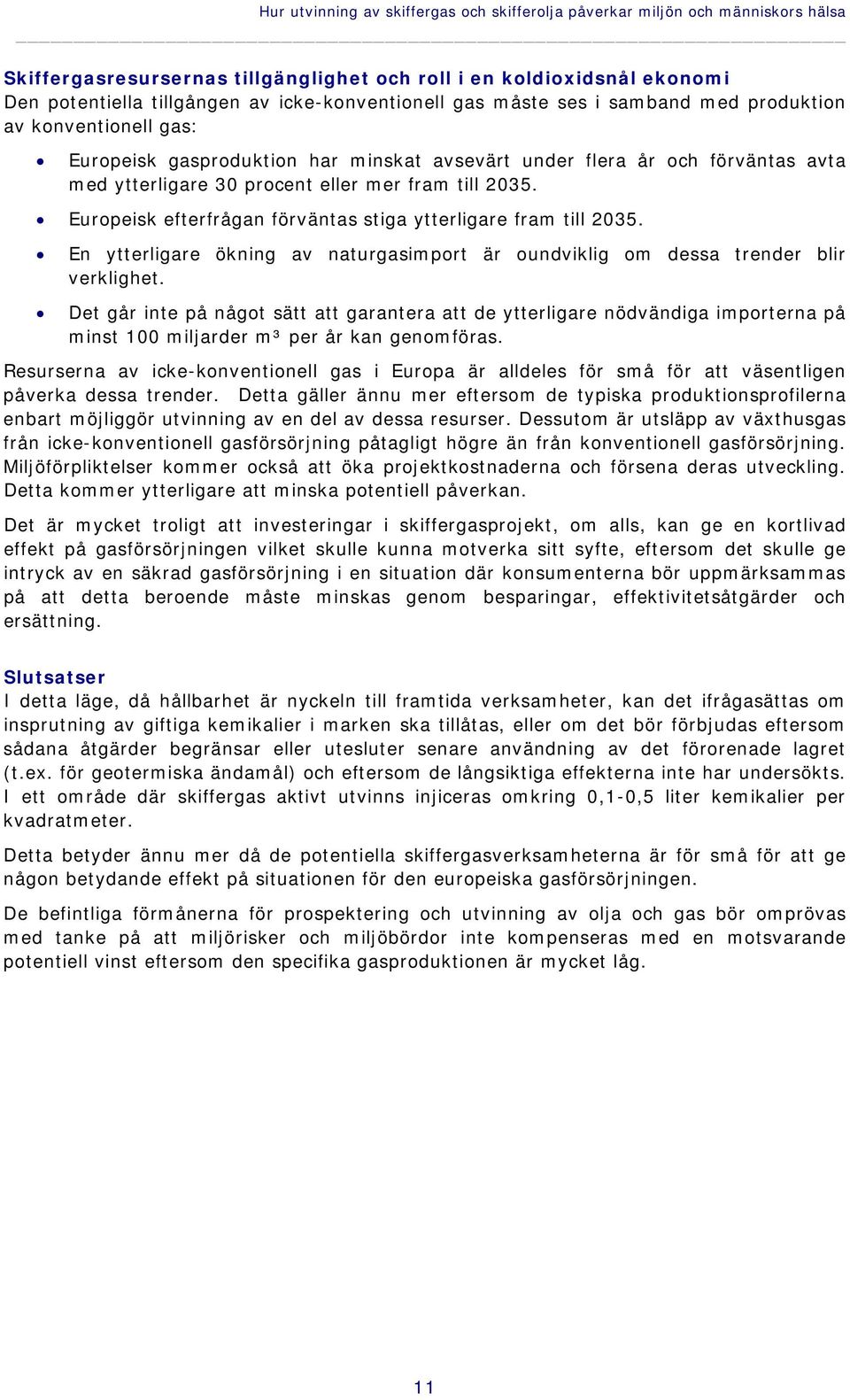 fram till 2035. Europeisk efterfrågan förväntas stiga ytterligare fram till 2035. En ytterligare ökning av naturgasimport är oundviklig om dessa trender blir verklighet.