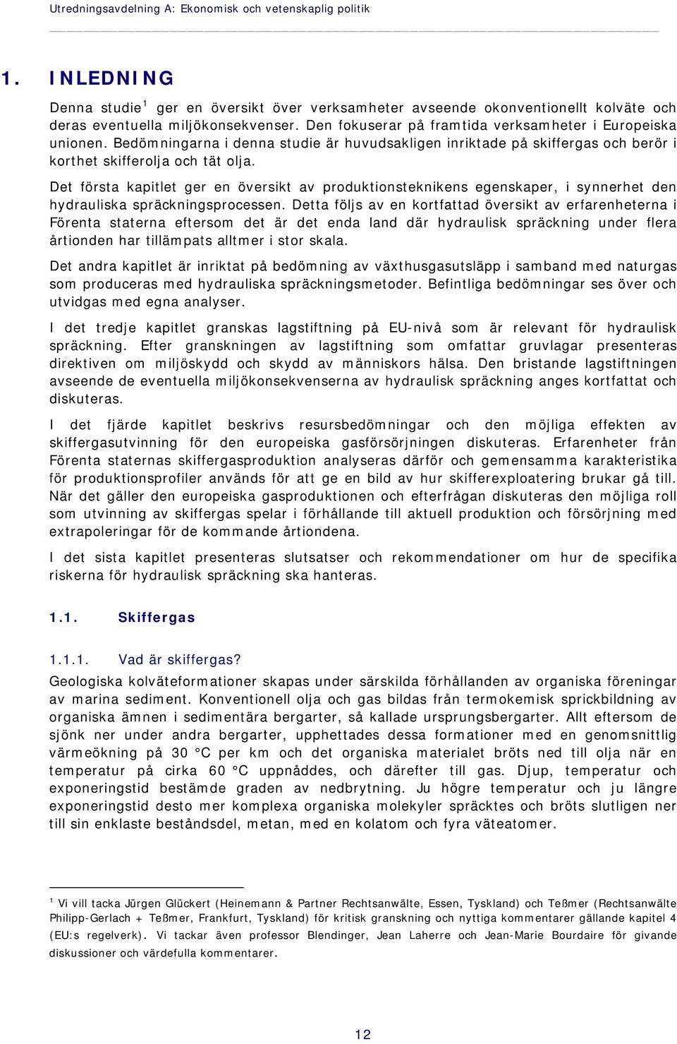 Det första kapitlet ger en översikt av produktionsteknikens egenskaper, i synnerhet den hydrauliska spräckningsprocessen.