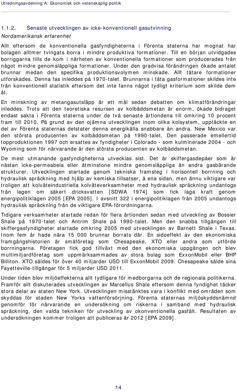 mindre produktiva formationer. Till en början utvidgades borriggarna tills de kom i närheten av konventionella formationer som producerades från något mindre genomsläppliga formationer.