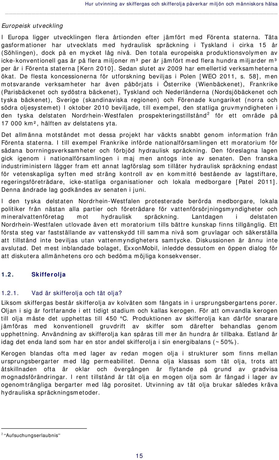 Den totala europeiska produktionsvolymen av icke-konventionell gas är på flera miljoner m³ per år jämfört med flera hundra miljarder m³ per år i Förenta staterna [Kern 2010].