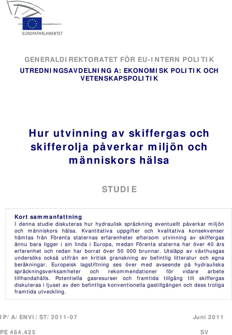 Kvantitativa uppgifter och kvalitativa konsekvenser hämtas från Förenta staternas erfarenheter eftersom utvinning av skiffergas ännu bara ligger i sin linda i Europa, medan Förenta staterna har över