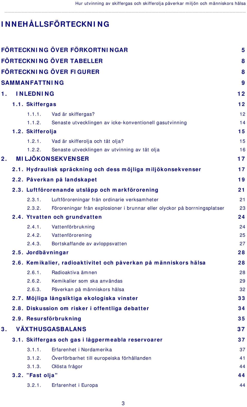 15 1.2.2. Senaste utvecklingen av utvinning av tät olja 16 2. MILJÖKONSEKVENSER 17 2.1. Hydraulisk spräckning och dess möjliga miljökonsekvenser 17 2.2. Påverkan på landskapet 19 2.3.