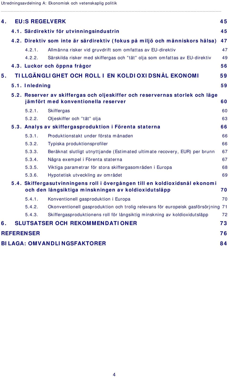 3. Luckor och öppna frågor 56 5. TILLGÄNGLIGHET OCH ROLL I EN KOLDIOXIDSNÅL EKONOMI 59 5.1. Inledning 59 5.2.