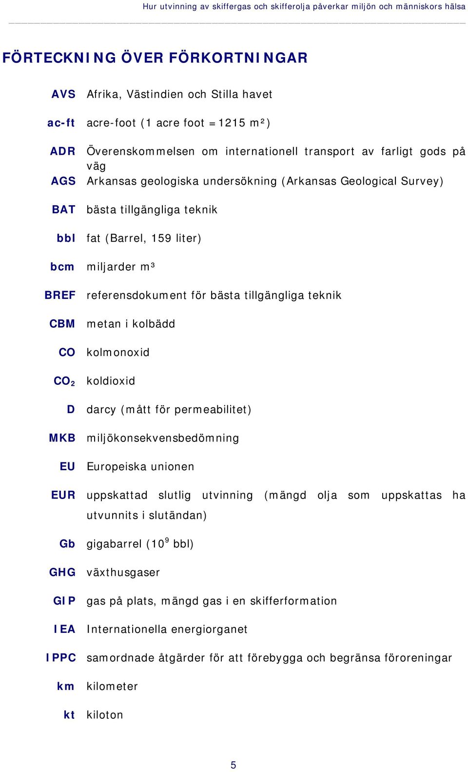 miljarder m³ BREF referensdokument för bästa tillgängliga teknik CBM metan i kolbädd CO kolmonoxid CO 2 koldioxid D darcy (mått för permeabilitet) MKB miljökonsekvensbedömning EU Europeiska unionen