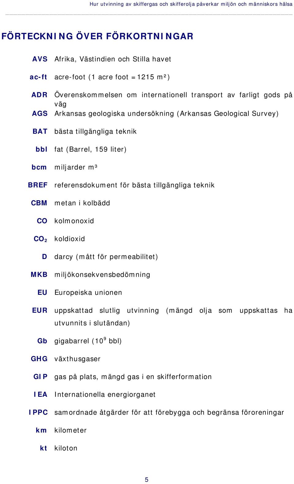 miljarder m³ BREF referensdokument för bästa tillgängliga teknik CBM metan i kolbädd CO kolmonoxid CO 2 koldioxid D darcy (mått för permeabilitet) MKB miljökonsekvensbedömning EU Europeiska unionen