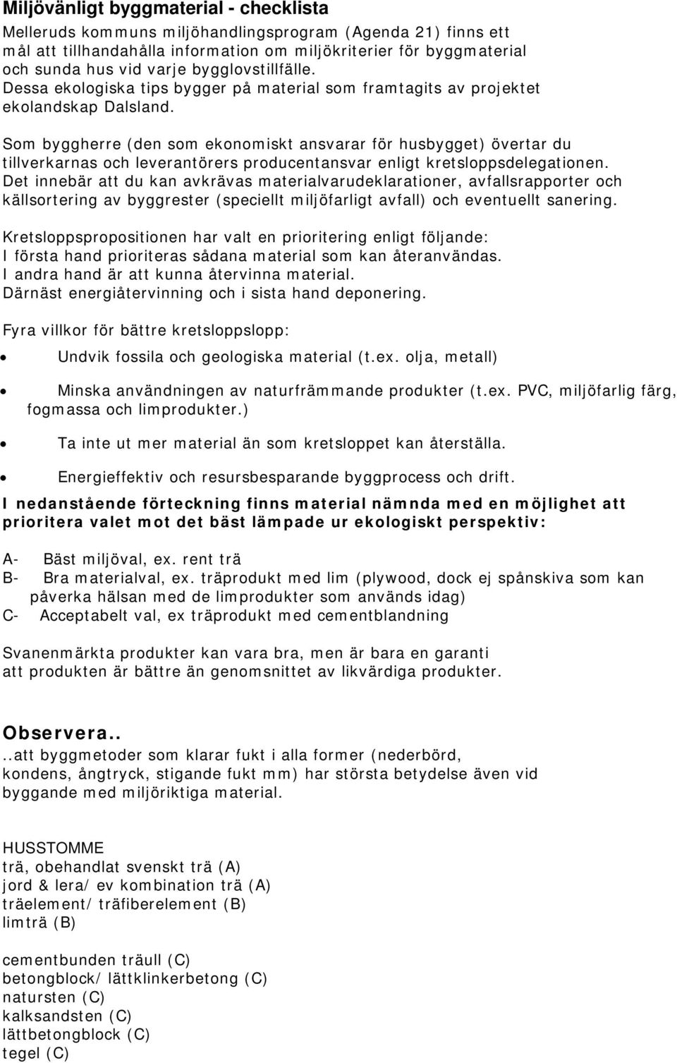 Som byggherre (den som ekonomiskt ansvarar för husbygget) övertar du tillverkarnas och leverantörers producentansvar enligt kretsloppsdelegationen.