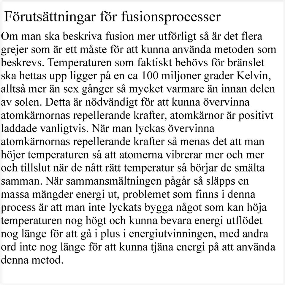 Detta är nödvändigt för att kunna övervinna atomkärnornas repellerande krafter, atomkärnor är positivt laddade vanligtvis.