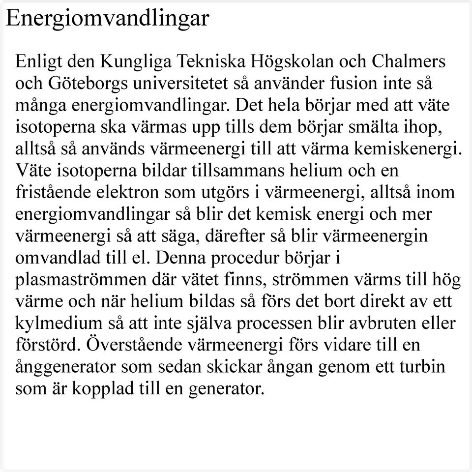 Väte isotoperna bildar tillsammans helium och en fristående elektron som utgörs i värmeenergi, alltså inom energiomvandlingar så blir det kemisk energi och mer värmeenergi så att säga, därefter så