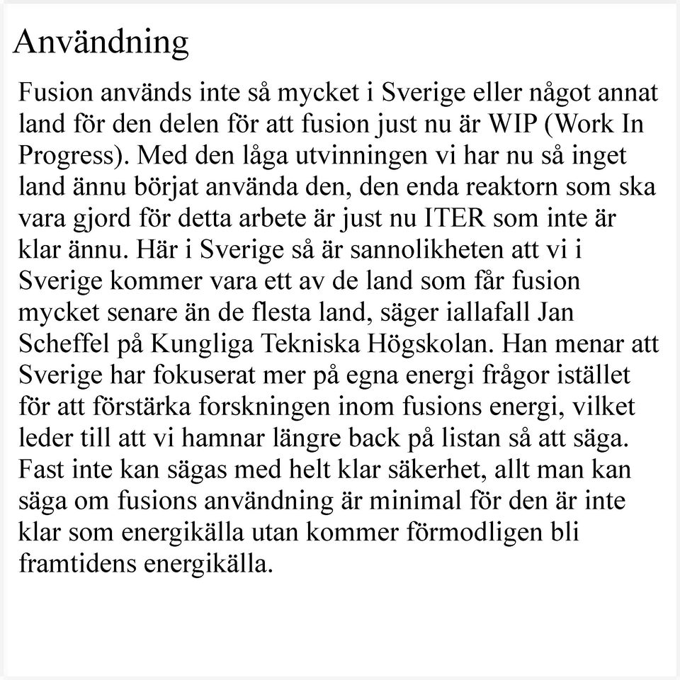 Här i Sverige så är sannolikheten att vi i Sverige kommer vara ett av de land som får fusion mycket senare än de flesta land, säger iallafall Jan Scheffel på Kungliga Tekniska Högskolan.