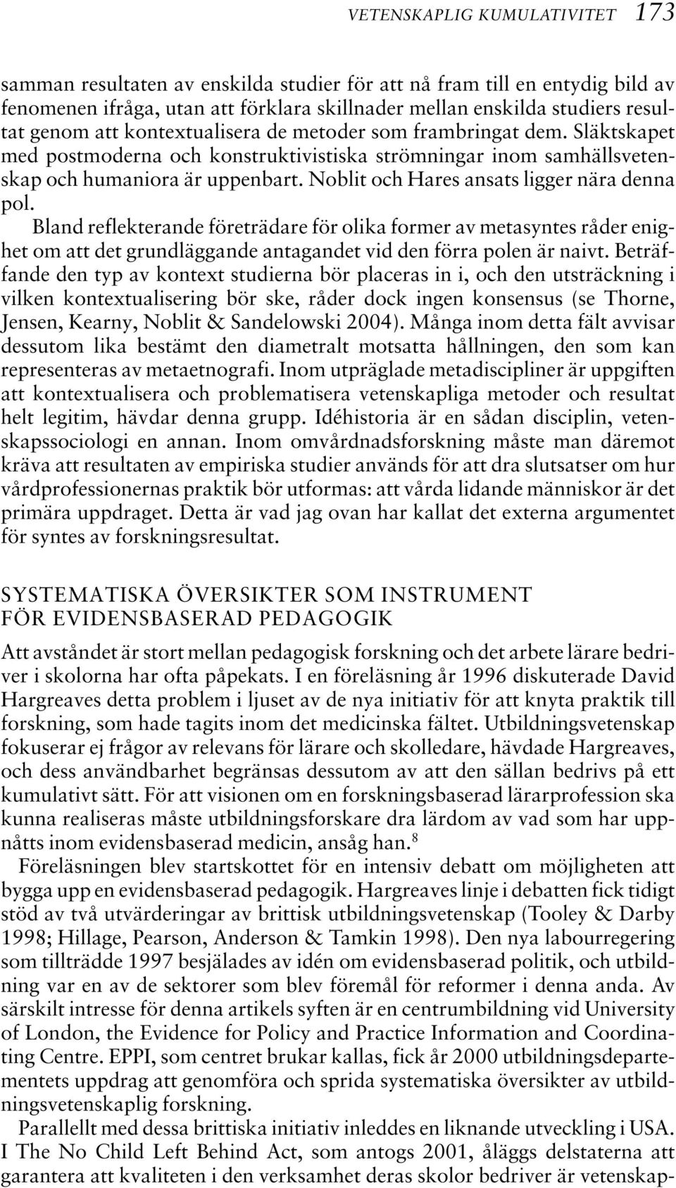 Noblit och Hares ansats ligger nära denna pol. Bland reflekterande företrädare för olika former av metasyntes råder enighet om att det grundläggande antagandet vid den förra polen är naivt.