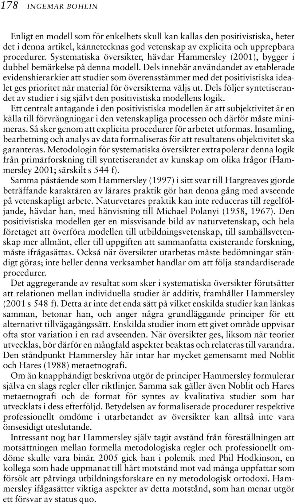 Dels innebär användandet av etablerade evidenshierarkier att studier som överensstämmer med det positivistiska idealet ges prioritet när material för översikterna väljs ut.