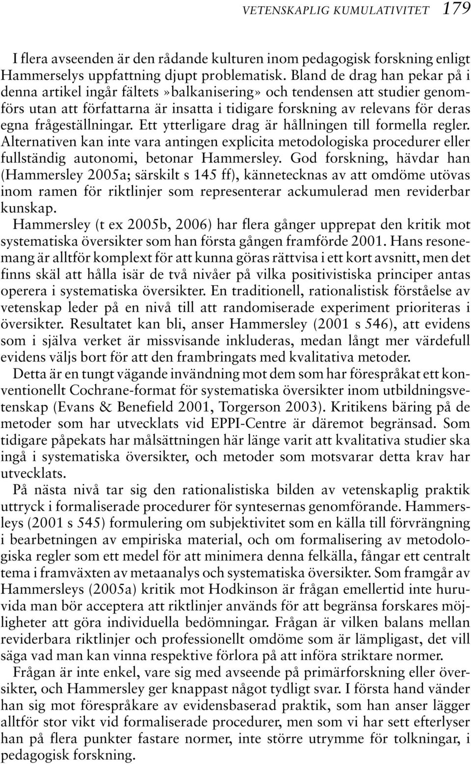 frågeställningar. Ett ytterligare drag är hållningen till formella regler. Alternativen kan inte vara antingen explicita metodologiska procedurer eller fullständig autonomi, betonar Hammersley.