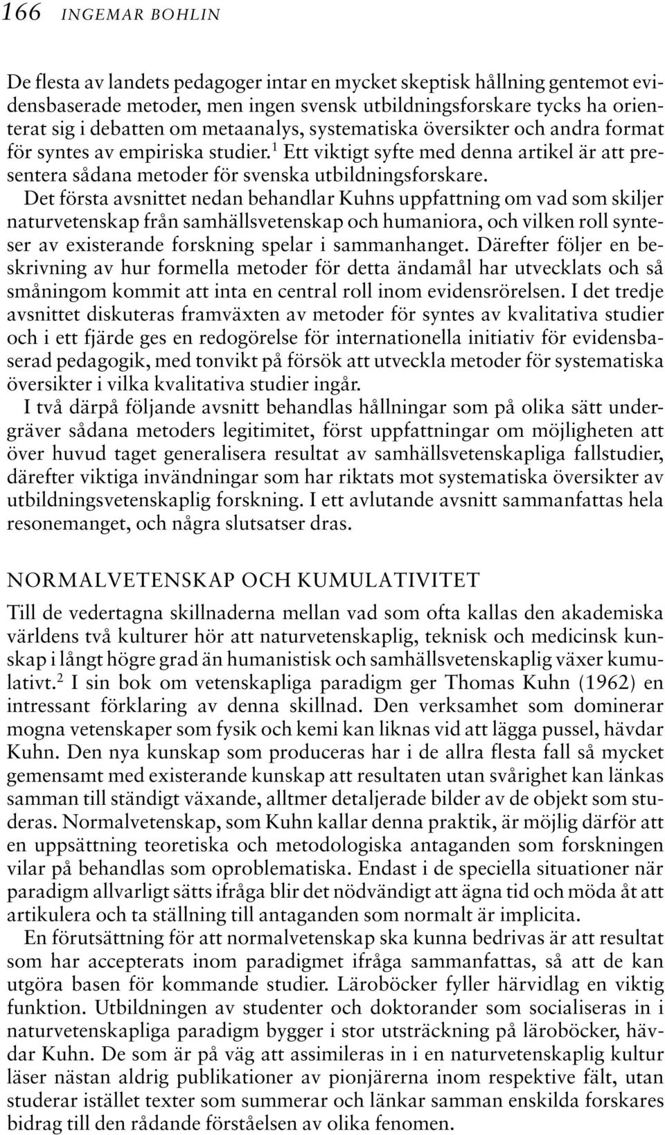 Det första avsnittet nedan behandlar Kuhns uppfattning om vad som skiljer naturvetenskap från samhällsvetenskap och humaniora, och vilken roll synteser av existerande forskning spelar i sammanhanget.