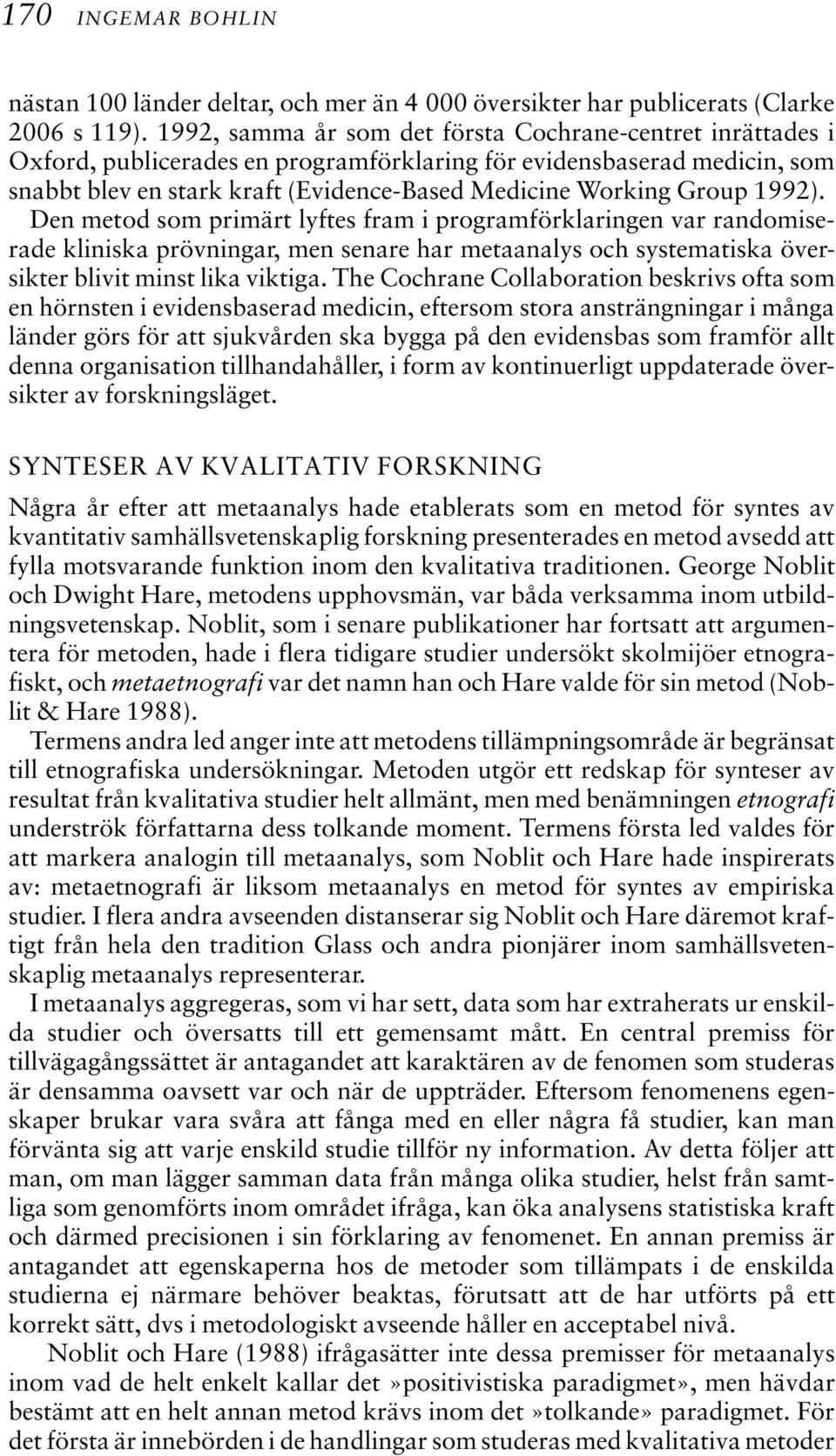 1992). Den metod som primärt lyftes fram i programförklaringen var randomiserade kliniska prövningar, men senare har metaanalys och systematiska översikter blivit minst lika viktiga.