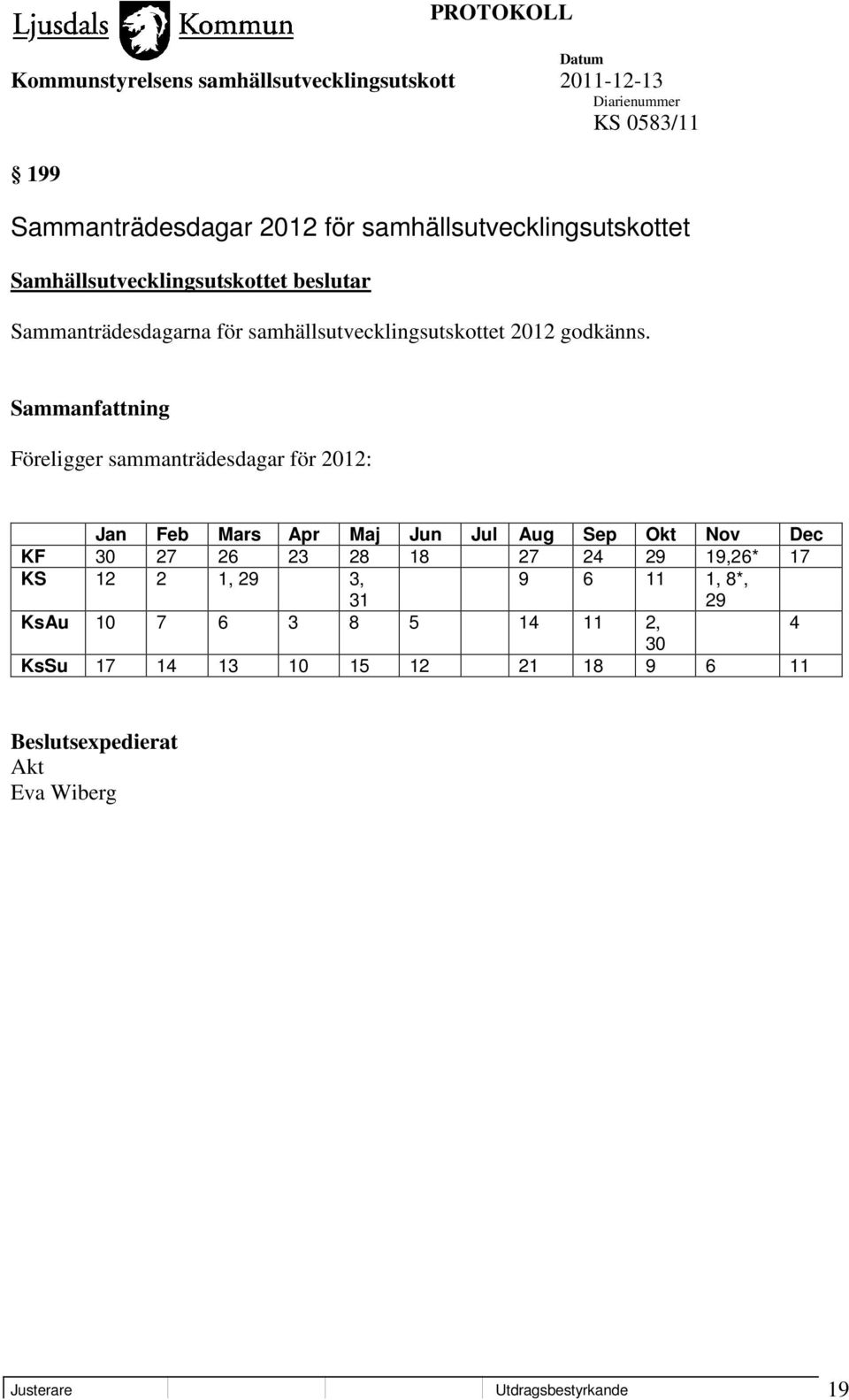 Föreligger sammanträdesdagar för 2012: Jan Feb Mars Apr Maj Jun Jul Aug Sep Okt Nov Dec KF 30 27 26 23 28