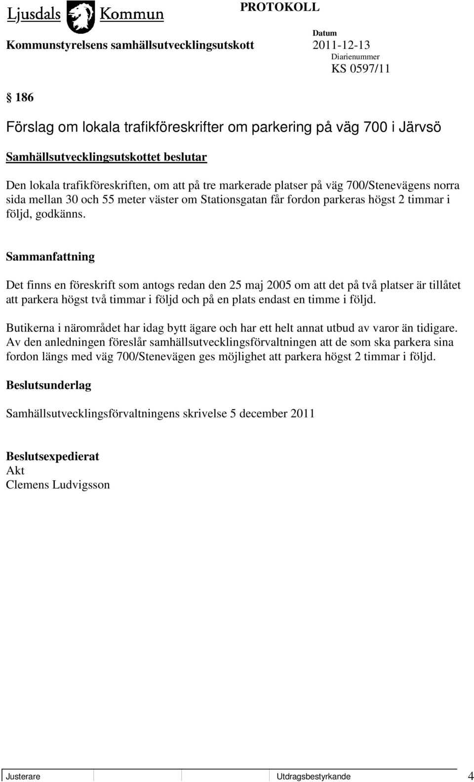 Det finns en föreskrift som antogs redan den 25 maj 2005 om att det på två platser är tillåtet att parkera högst två timmar i följd och på en plats endast en timme i följd.