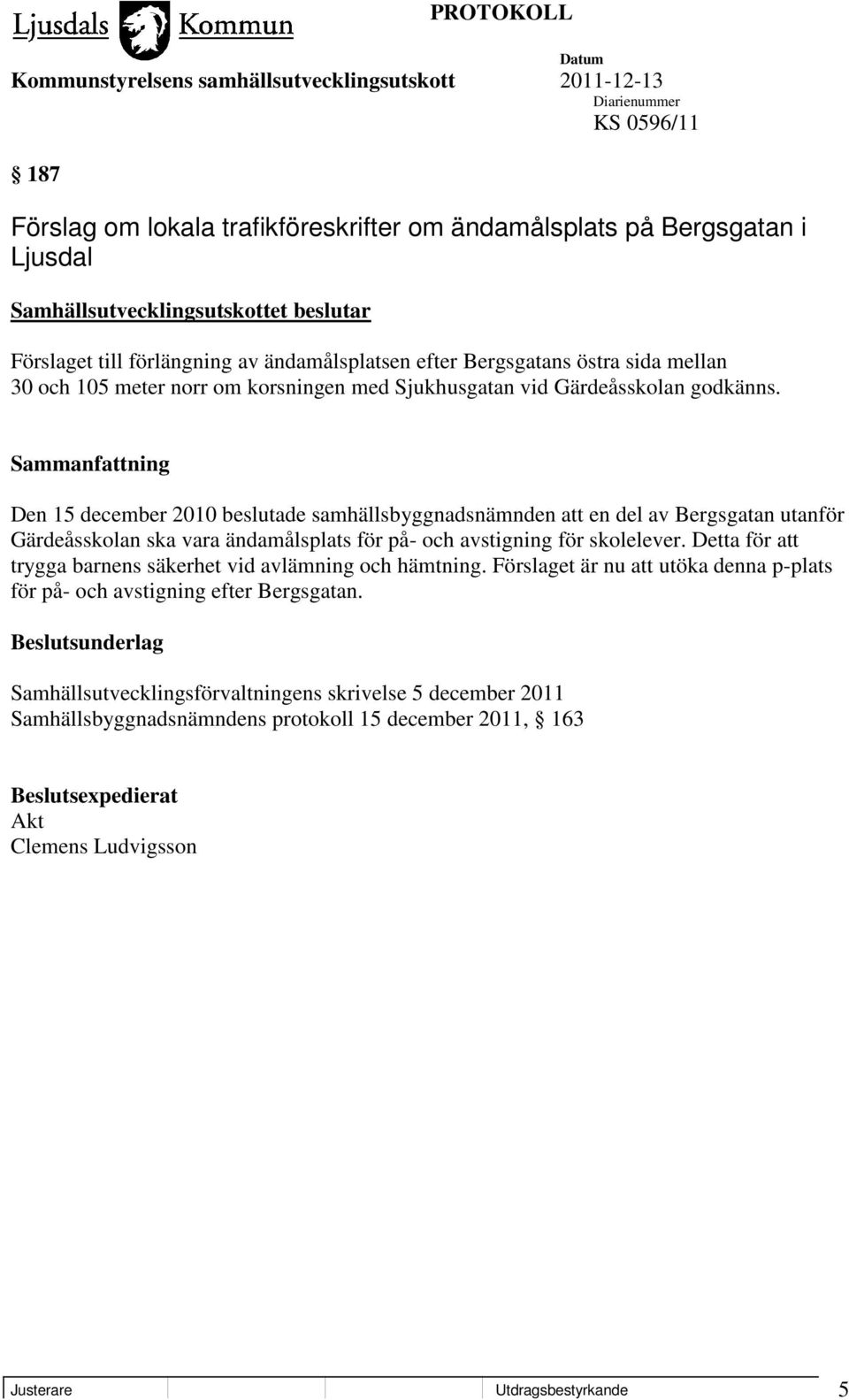 Den 15 december 2010 beslutade samhällsbyggnadsnämnden att en del av Bergsgatan utanför Gärdeåsskolan ska vara ändamålsplats för på- och avstigning för skolelever.