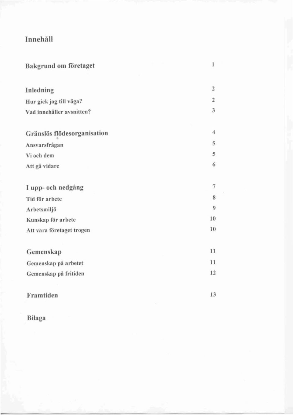 2 2 3 Gränslös nödesorganisation Ansvarsfrågan Vi och dem Att gå vidare 4 5 5 6 I upp-