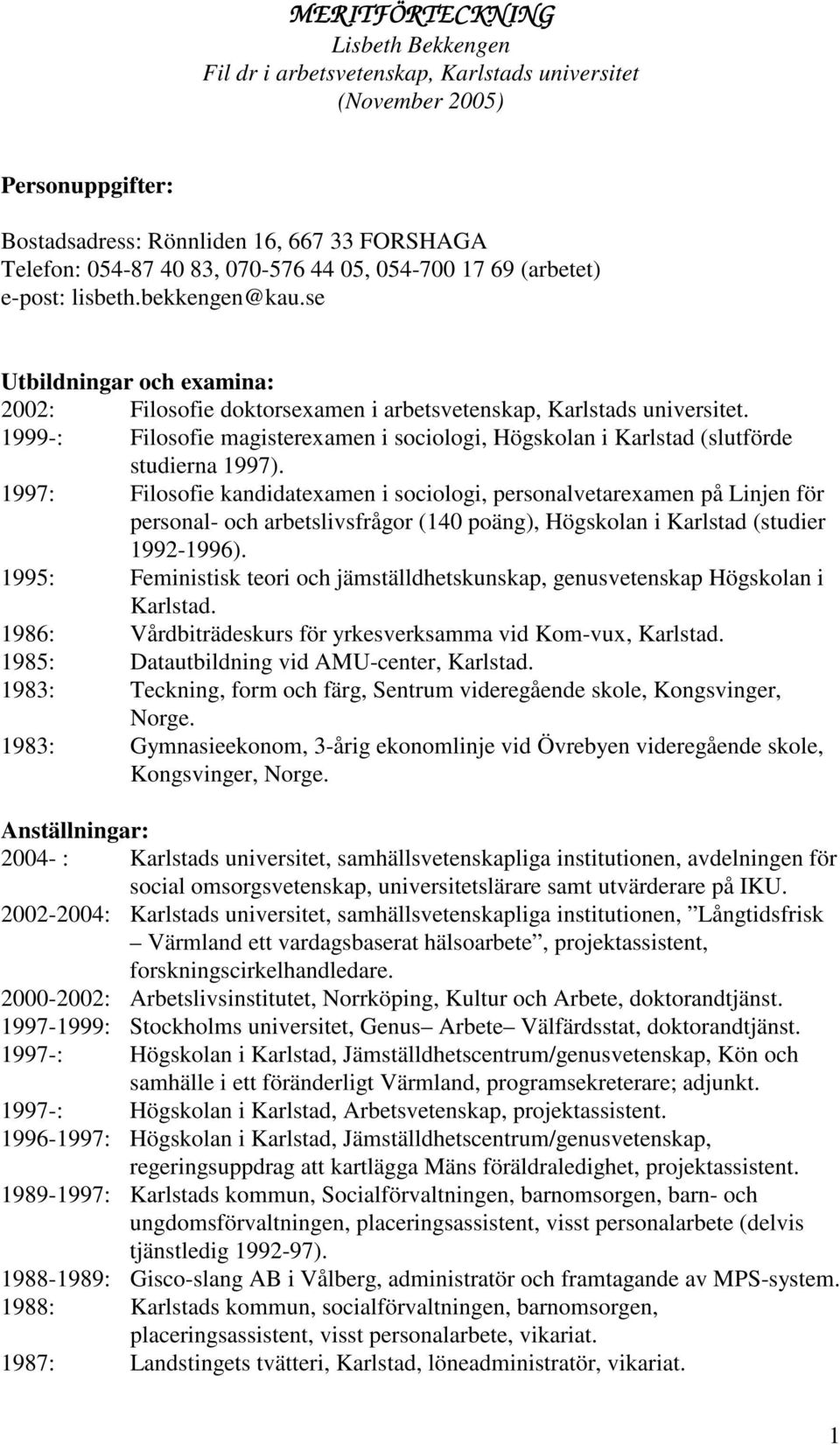 1999-: Filosofie magisterexamen i sociologi, Högskolan i Karlstad (slutförde studierna 1997).