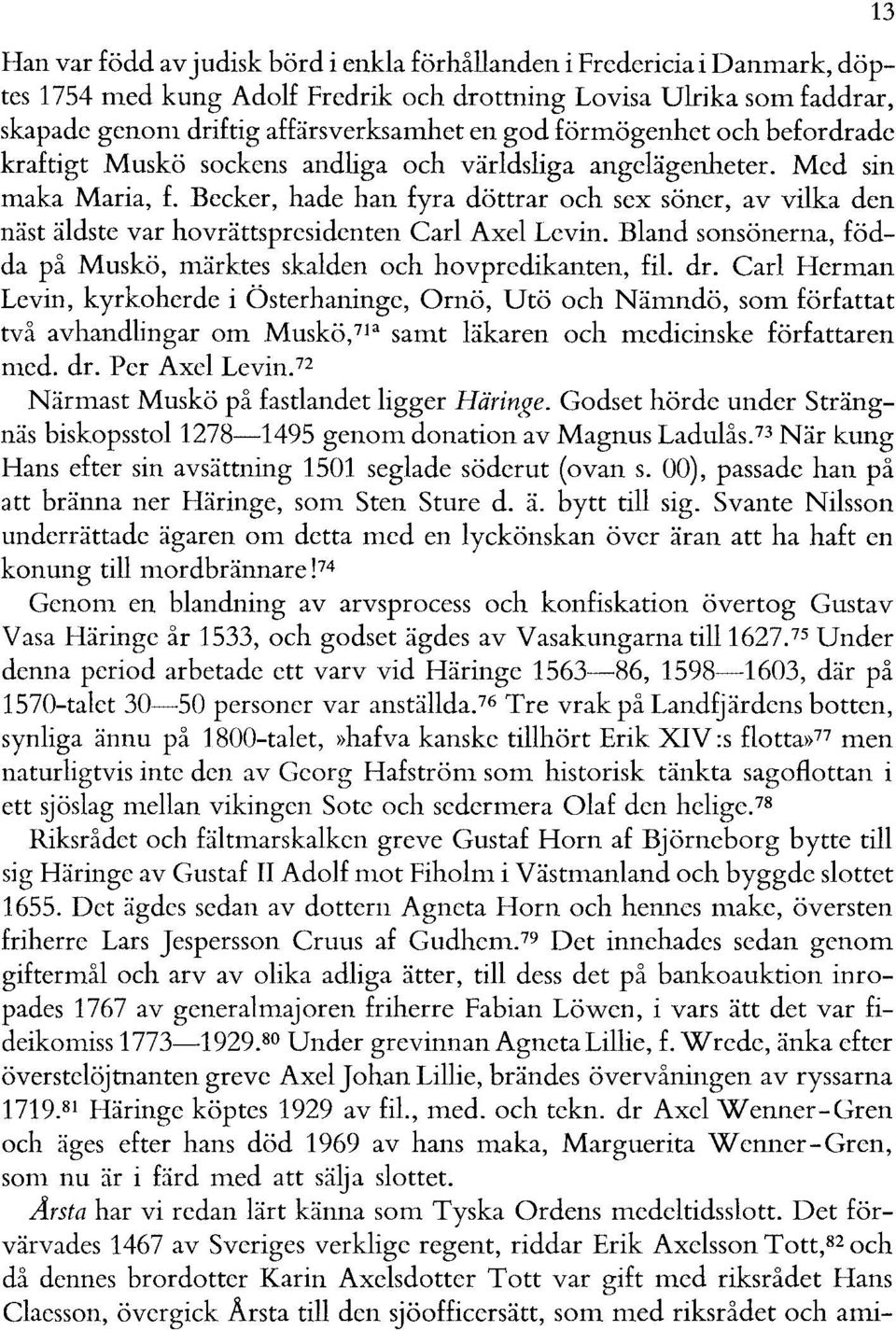 Becker, hade han fyra döttrar och sex söner, av vilka den näst äldste var hovrättspresidenten Carl Axel Levin. Bland sonsönerna, födda på Muskö, märktes skalden och hovpredikanten, fil. dr.