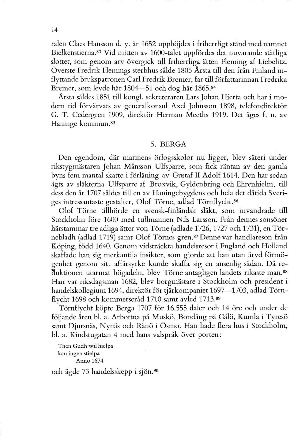 Överste Fredrik Flemings sterbhus sålde 1805 Arsta till den från Finland inflyttande brukspatronen Carl Fredrik Bremer, far till författarinnan Fredrika Bremer, som levde här 1804--51 och dog här