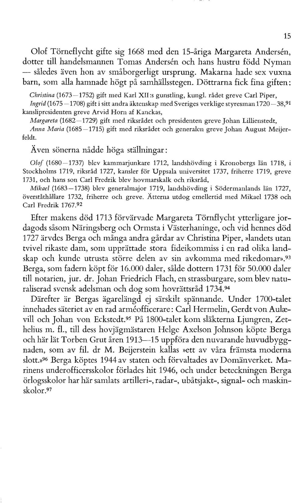 rådet greve Carl Piper, Ingrid (1675-1708) gift i sitt andra äktenskap med Sveriges verklige styresman 1720-38,91 kanslipresidenten greve Arvid Horn af Kanckas, Margareta (1682-1729) gift med