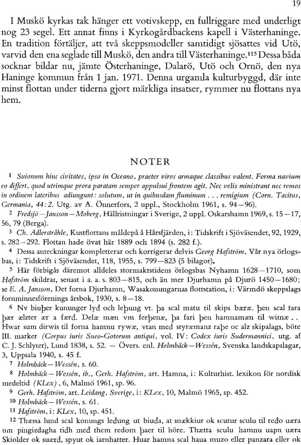 I 15 Dessa båda socknar bildar nu, jämte Österhaninge, Dalarö, Utö och Ornö, den nya Haninge kommun från 1 jan. 1971.