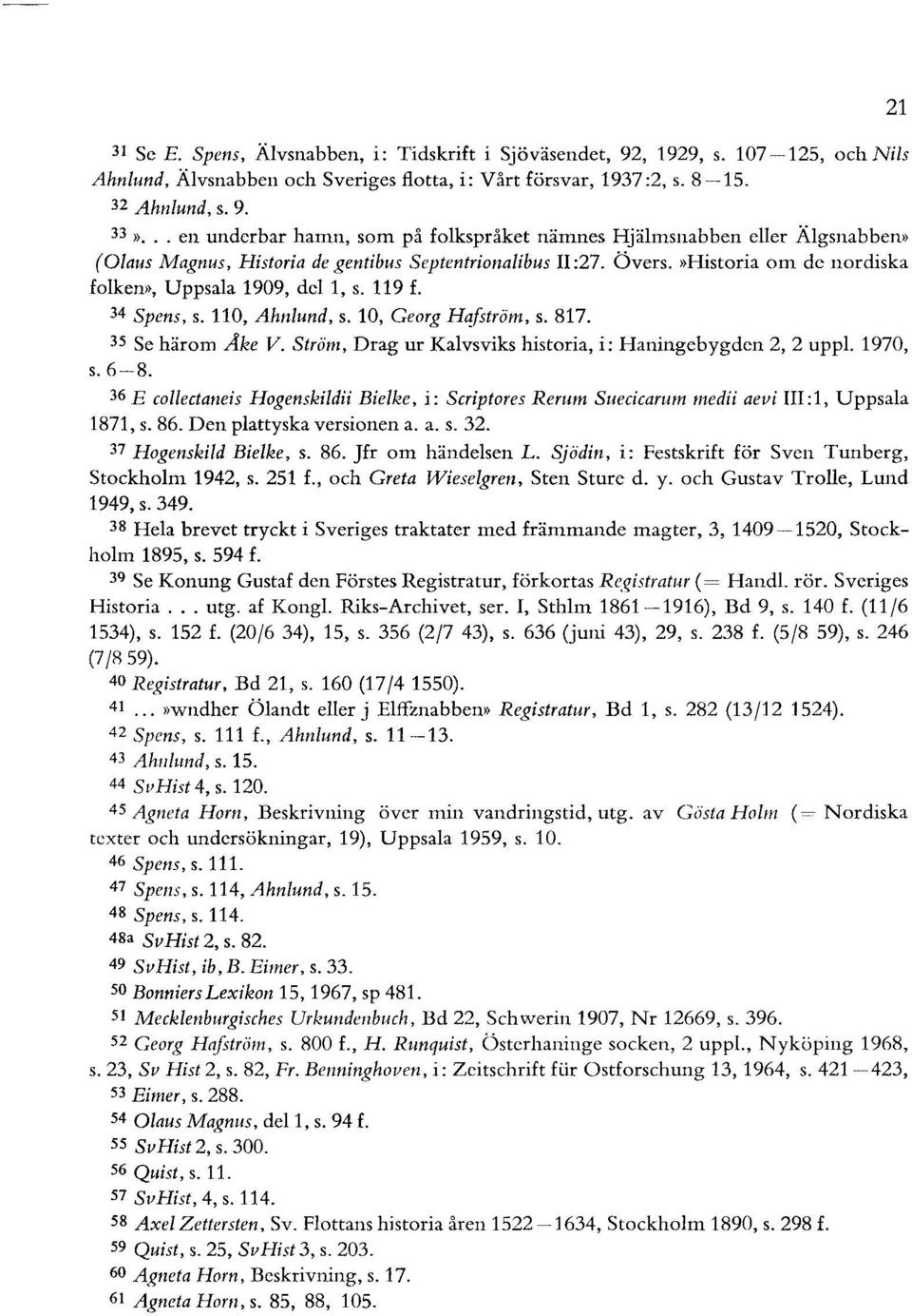 »Historia om de nordiska folken», Uppsala 1909, del 1, s. 119 f. 34 Spens, s. 110, Ahnlund, s. 10, Georg Hafsträm, s. 817. 35 Se härom Ake V.