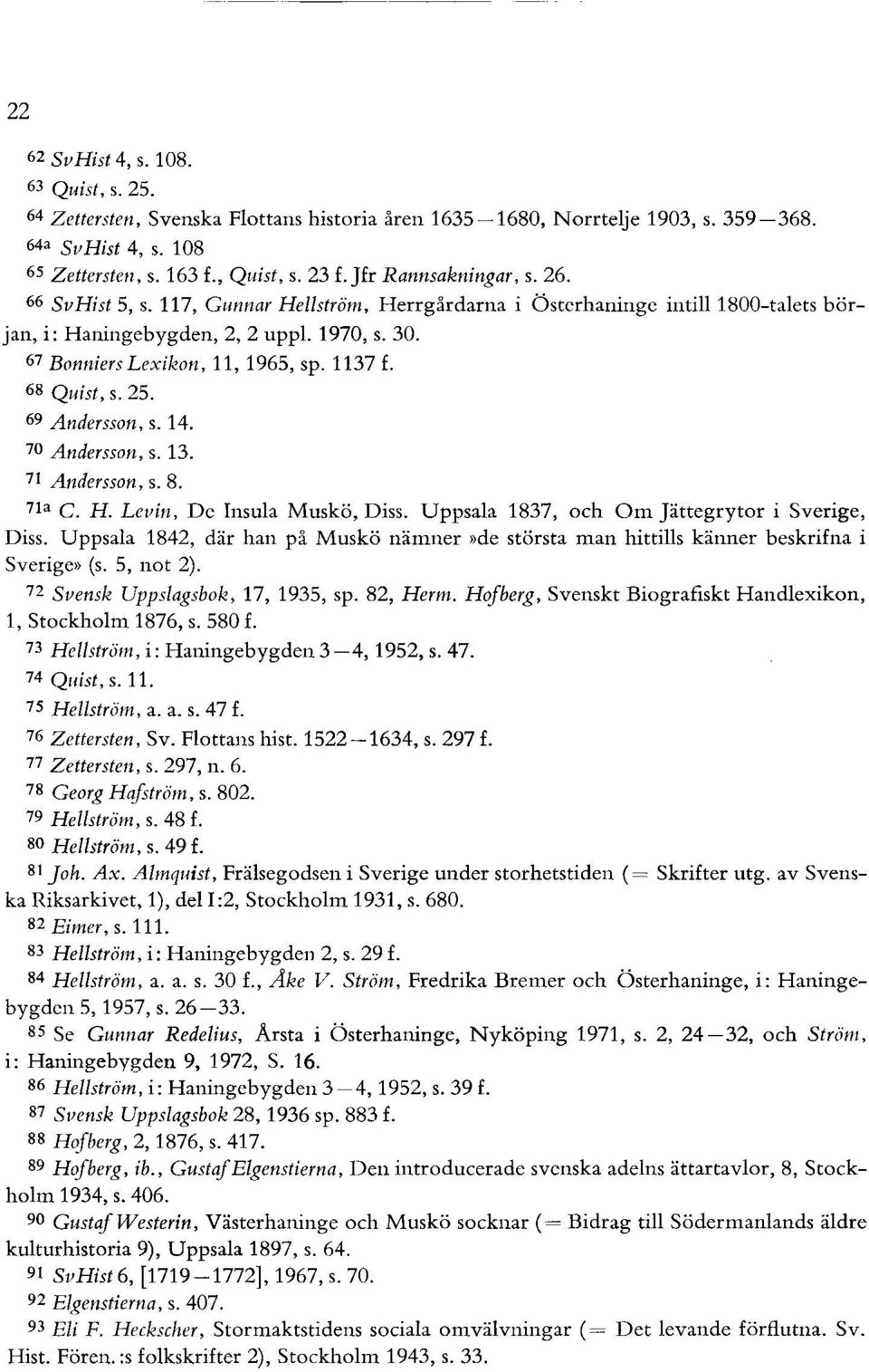 1137 f. 68 Quist, s. 25. 69 Andersson, s. 14. 70 Andersson, s. 13. 71 Andersson, s. 8. 71a C. H. Levin, De Insula Muskö, Diss. Uppsala 1837, och Om Jättegrytor i Sverige, Diss.