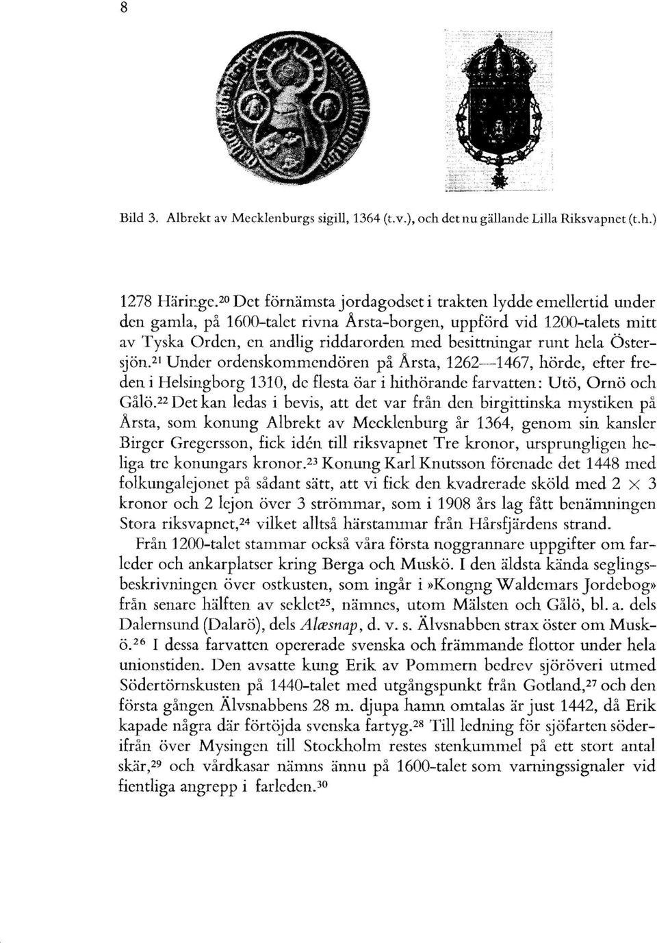 hela Östersjön.2! Under ordenskommendören på Arsta, 1262-1467, hörde, efter freden i Helsingborg 1310, de flesta öar i hithörande farvatten: Utö, Ornö och Gålö.