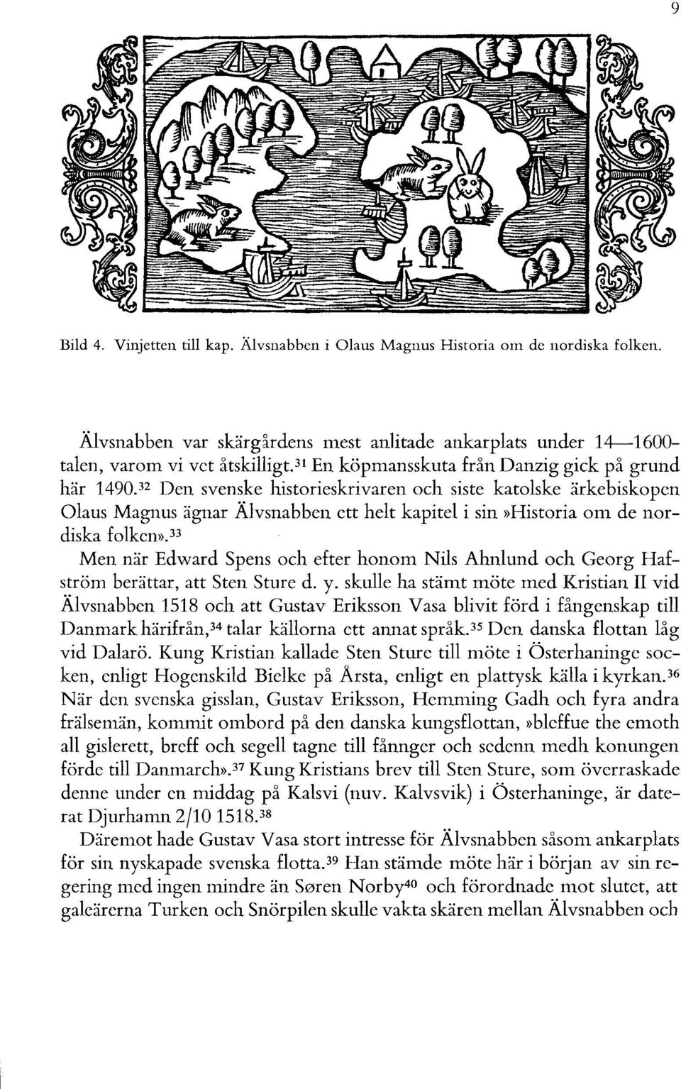 32 Den svenske historieskrivaren och siste katolske ärkebiskopen Olaus Magnus ägnar Älvsnabben ett helt kapitel i sin»historia om de nordiska folken».