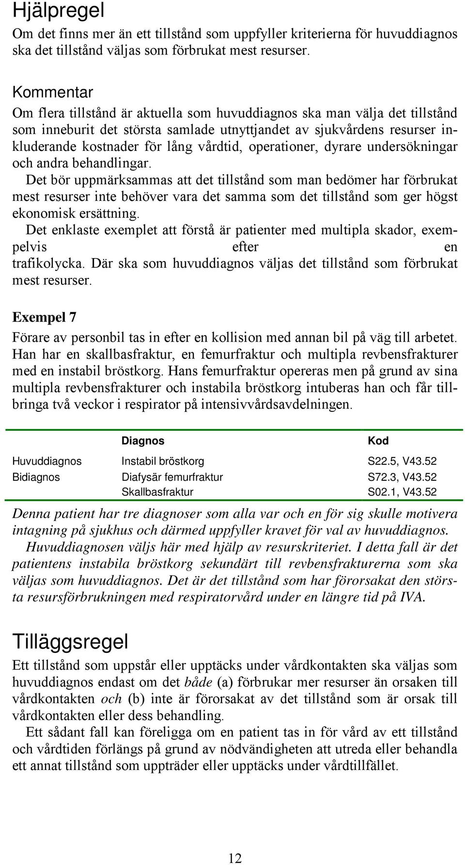 operationer, dyrare undersökningar och andra behandlingar.