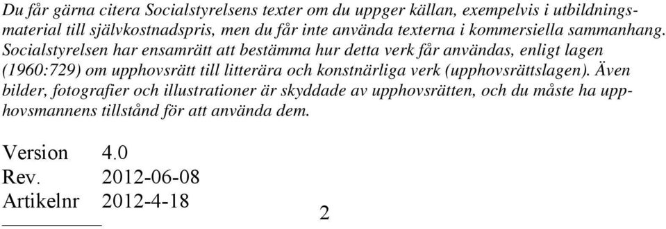 Socialstyrelsen har ensamrätt att bestämma hur detta verk får användas, enligt lagen (1960:729) om upphovsrätt till litterära och