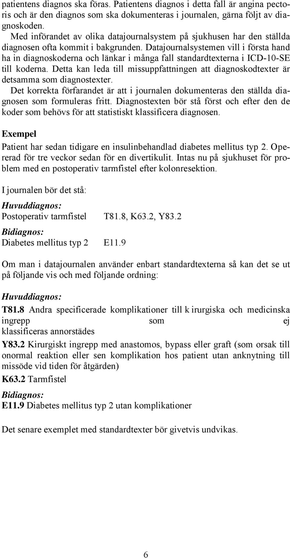 Datajournalsystemen vill i första hand ha in diagnoskoderna och länkar i många fall standardtexterna i ICD-10-SE till koderna.