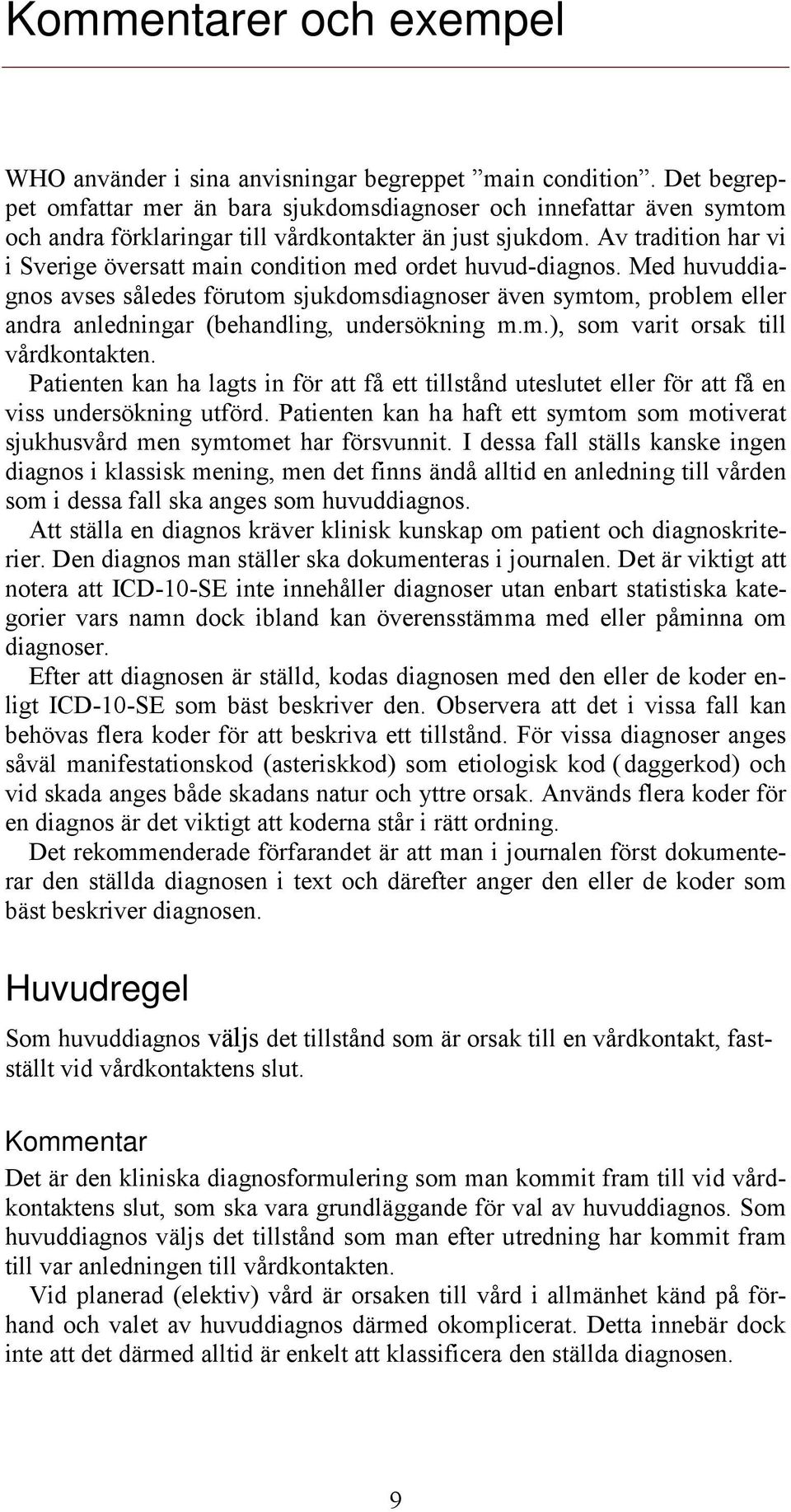 Av tradition har vi i Sverige översatt main condition med ordet huvud-diagnos.