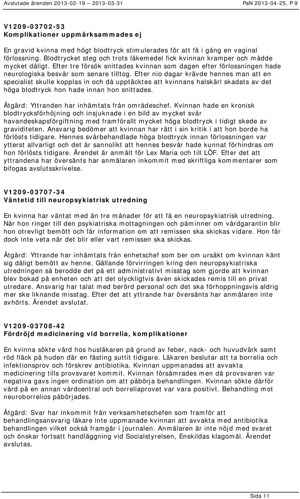 Efter nio dagar krävde hennes man att en specialist skulle kopplas in och då upptäcktes att kvinnans halskärl skadats av det höga blodtryck hon hade innan hon snittades.