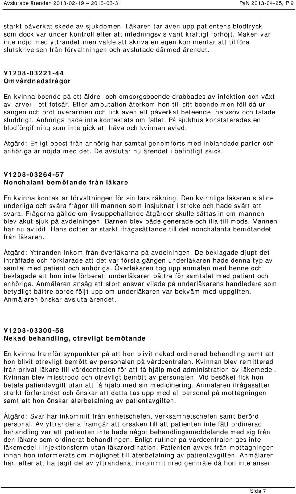 V1208-03221-44 Omvårdnadsfrågor En kvinna boende på ett äldre- och omsorgsboende drabbades av infektion och växt av larver i ett fotsår.