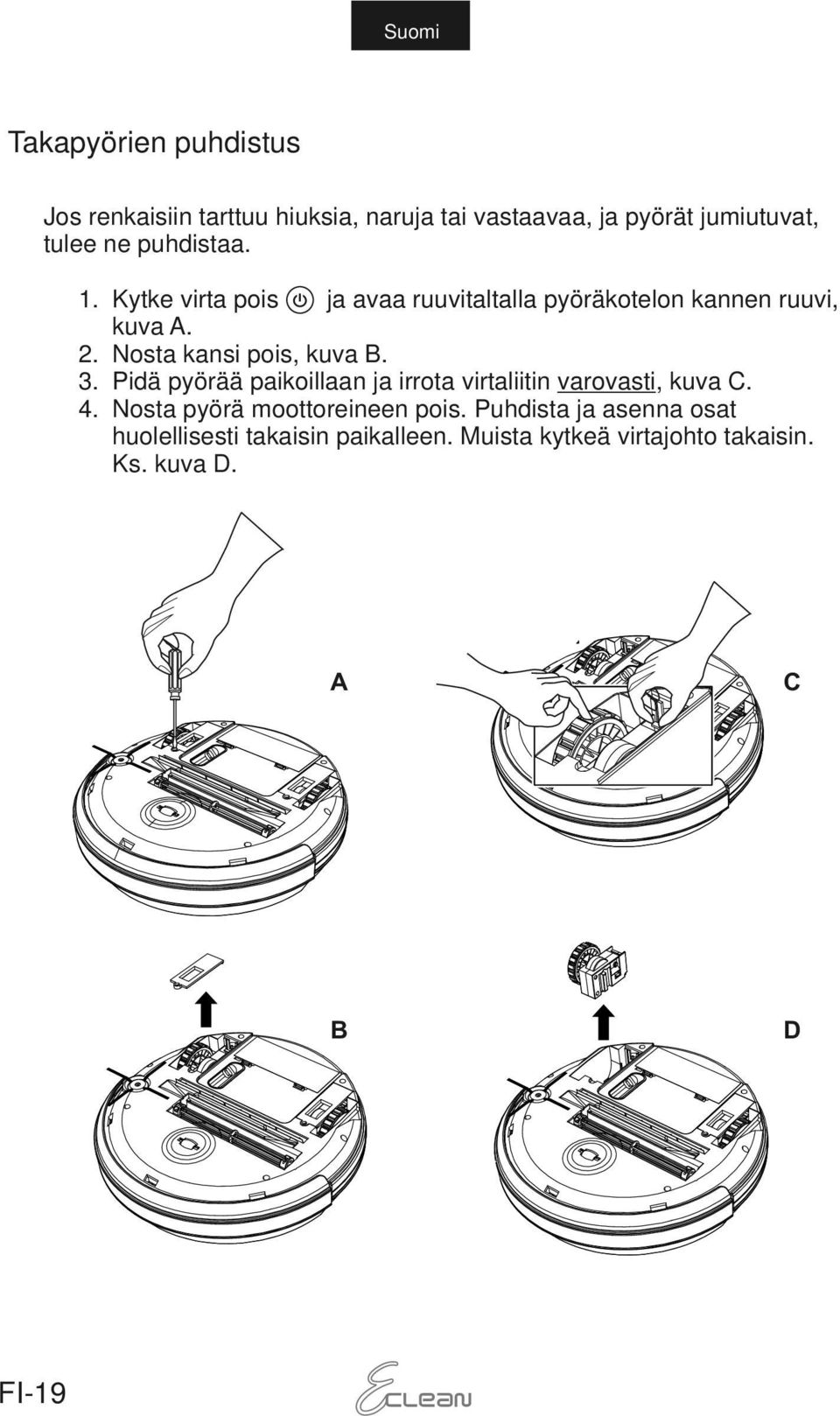 Nosta kansi pois, kuva B. 3. Pidä pyörää paikoillaan ja irrota virtaliitin varovasti, kuva C. 4.