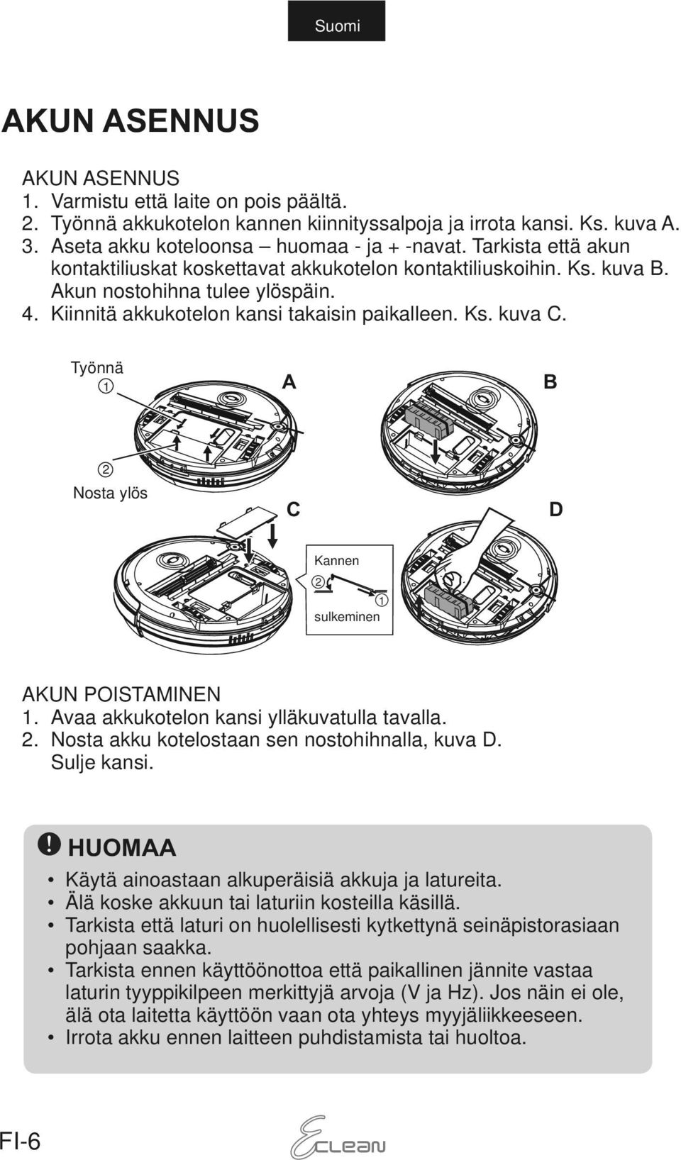 Työnnä 1 A B 2 Nosta ylös C D Kannen 2 1 sulkeminen AKUN POISTAMINEN 1. Avaa akkukotelon kansi ylläkuvatulla tavalla. 2. Nosta akku kotelostaan sen nostohihnalla, kuva D. Sulje kansi.