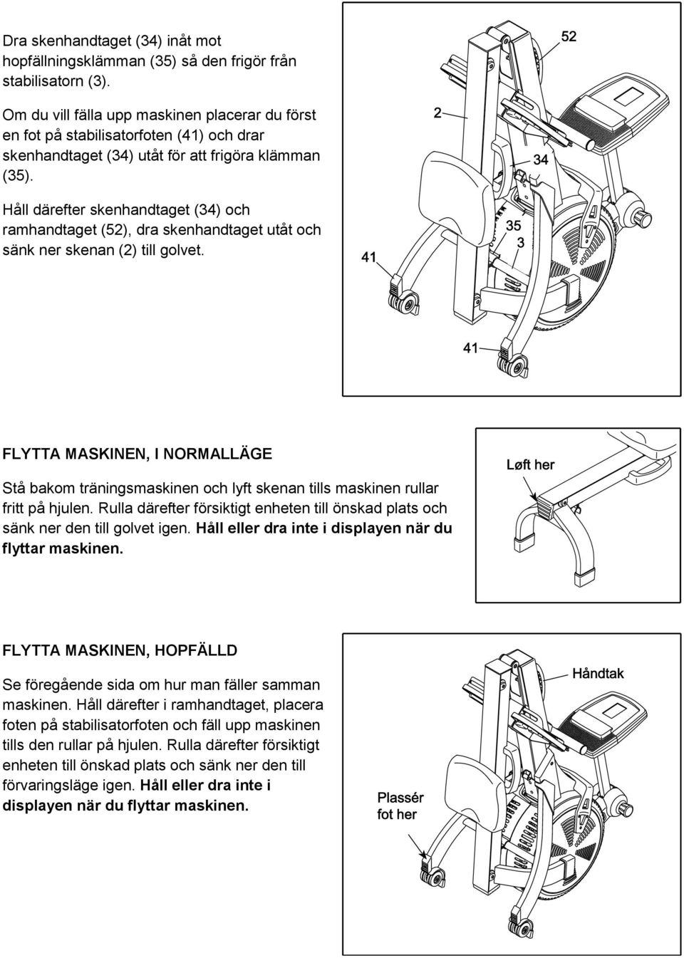 Håll därefter skenhandtaget (34) och ramhandtaget (52), dra skenhandtaget utåt och sänk ner skenan (2) till golvet.